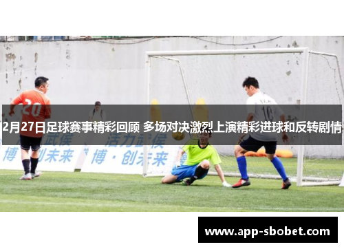 2月27日足球赛事精彩回顾 多场对决激烈上演精彩进球和反转剧情